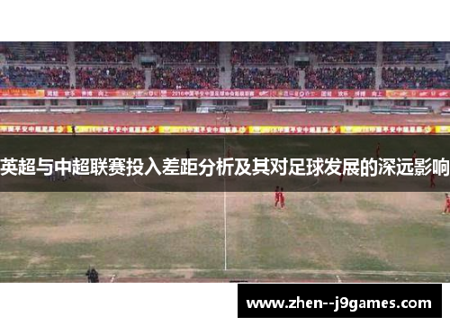 英超与中超联赛投入差距分析及其对足球发展的深远影响