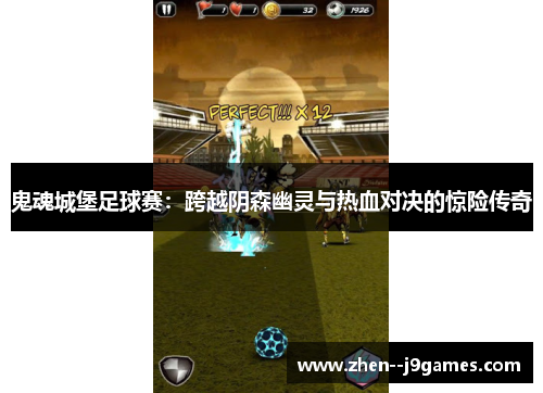 鬼魂城堡足球赛:跨越阴森幽灵与热血对决的惊险传奇 鬼魂城堡足球赛:跨越阴森幽灵与热血对决的惊险传奇