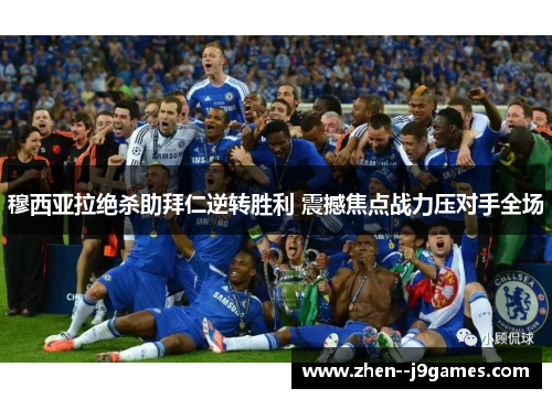 穆西亚拉绝杀助拜仁逆转胜利 震撼焦点战力压对手全场 穆西亚拉绝杀助拜仁逆转胜利 震撼焦点战力压对手全场
